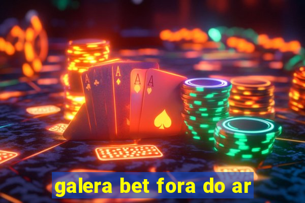 galera bet fora do ar